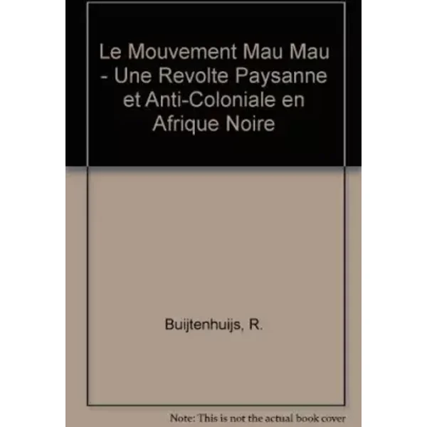 Le Mouvement "Mau Mau" - Une Revolte Paysanne et Anti-Coloniale en Afrique Noire - R. Buijtenhuijs