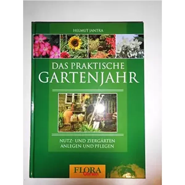 Das praktische Gartenjahr: Nutz- und Ziergärten anlegen und pflegen - Helmut Jantra