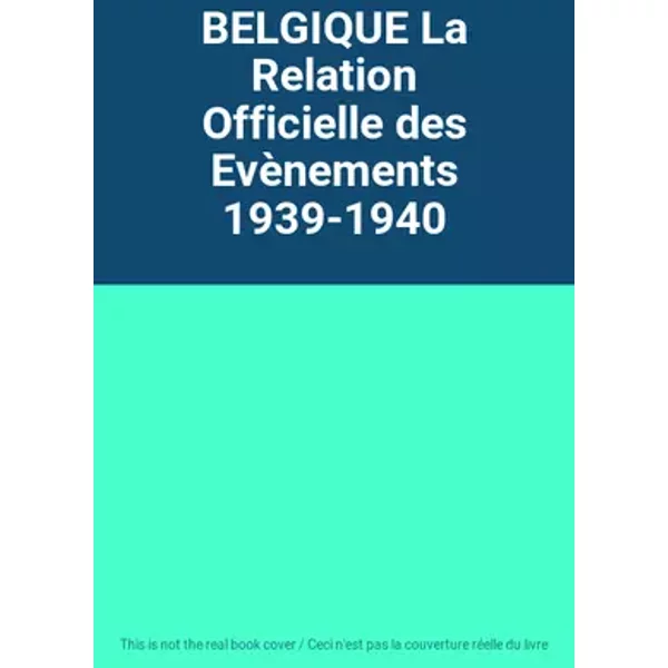 BELGIQUE La Relation Officielle des Evènements 1939-1940