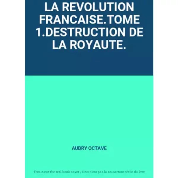 La Revolution Francaise.Tome 1.DESTRUCTION De La Royaute. - Aubry Octave-image