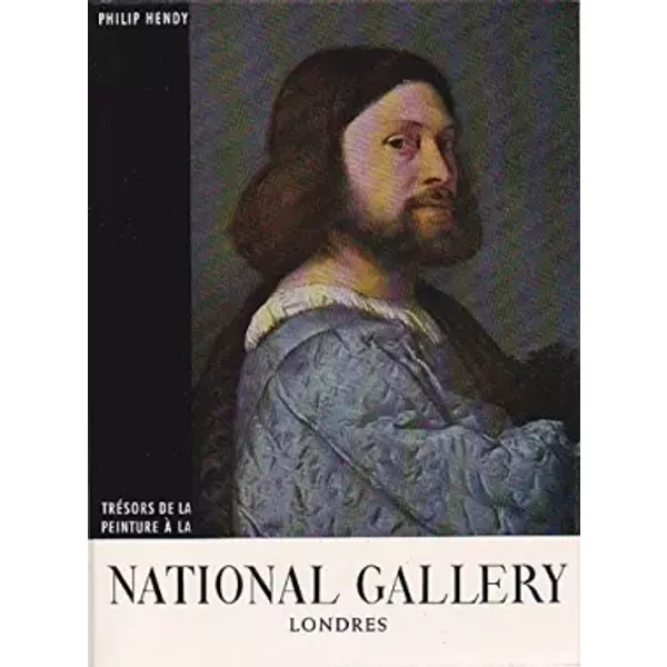 Trésors de la peinture à la national gallery Londres - Philip Hendy