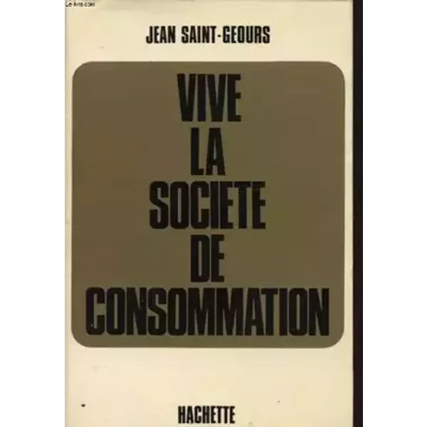 VIVE LA SOCIETE DE CONSOMMATION - JEAN SAINT GEOURS