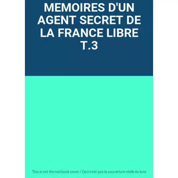 MEMOIRES D'UN AGENT SECRET DE LA FRANCE LIBRE T.3
