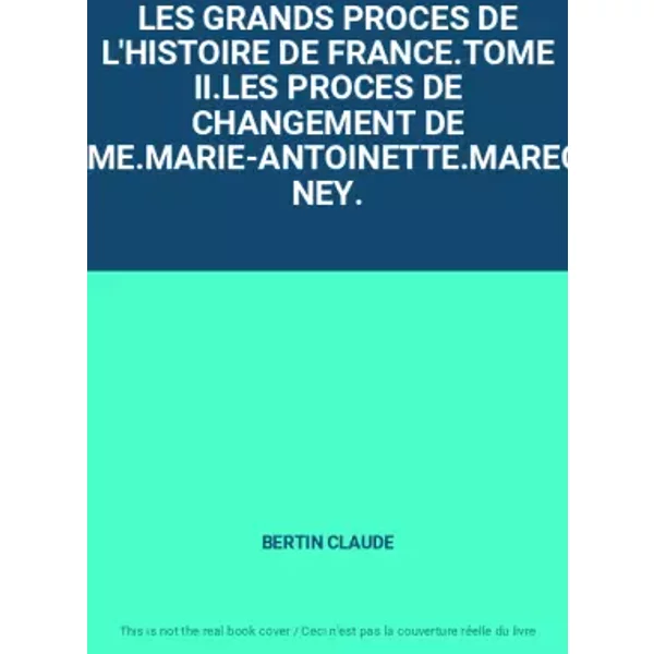 Les Grands Proces De L'histoire De France.Tome Ii.Les Proces De Changement De REGIME.MARIE-ANTOINETTE.MARECHEL Ney. - Bertin Claude-image