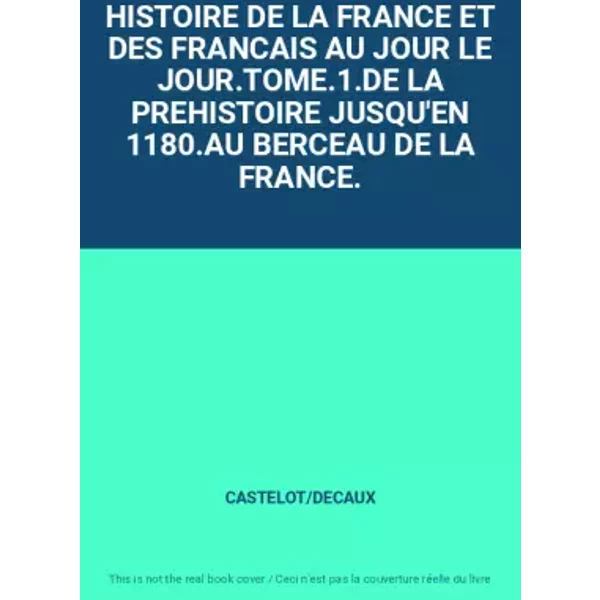 Histoire De La France Et Des Francais Au Jour Le JOUR.TOME.1.DE La Prehistoire Jusqu'en 1180.AU Berceau De La France. - Castelot/Decaux-image