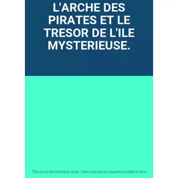 L'ARCHE DES PIRATES ET LE TRESOR DE L'ILE MYSTERIEUSE.