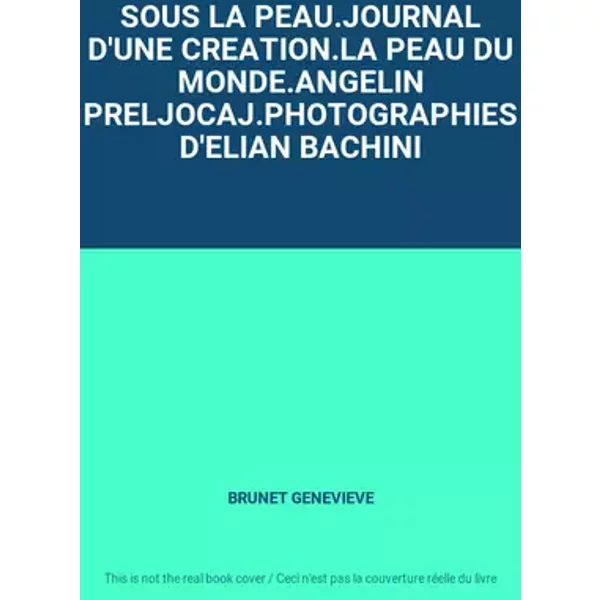 SOUS LA PEAU.JOURNAL D'UNE CREATION.LA PEAU DU MONDE.ANGELIN PRELJOCAJ.PHOTOGRAPHIES D'ELIAN BACHINI - BRUNET GENEVIEVE