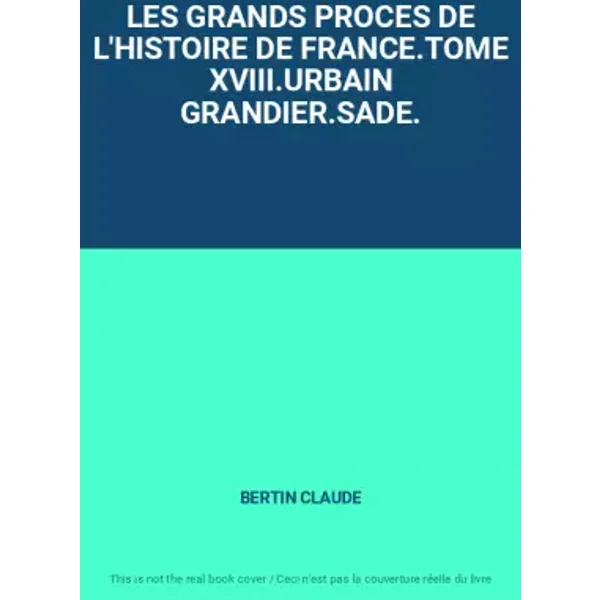 LES GRANDS PROCES DE L'HISTOIRE DE FRANCE.TOME XVIII.URBAIN GRANDIER.SADE. - BERTIN CLAUDE