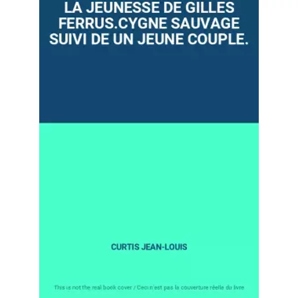 La Jeunesse De Gilles Ferrus.Cygne Sauvage Suivi De Un Jeune Couple. - Curtis JEAN-LOUIS-image