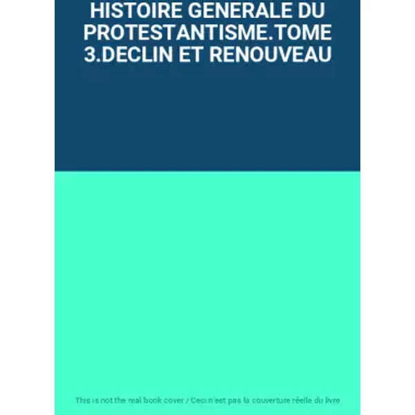 HISTOIRE GENERALE DU PROTESTANTISME.TOME 3.DECLIN ET RENOUVEAU