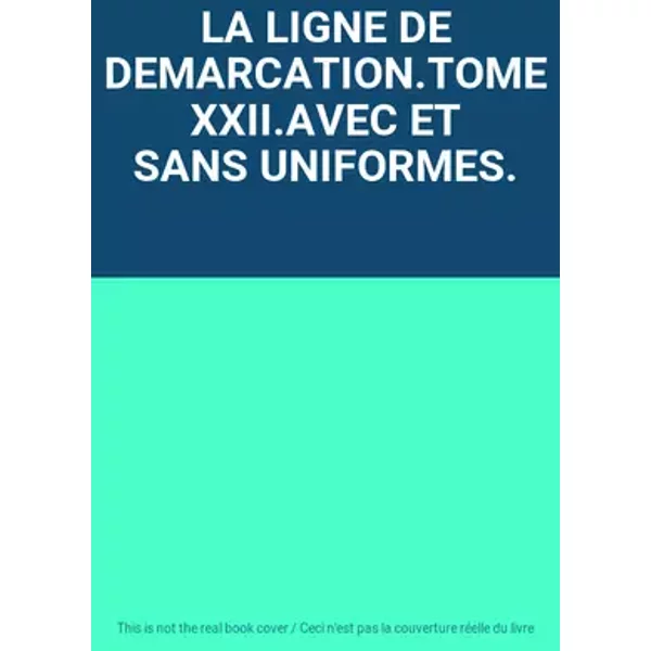 LA LIGNE DE DEMARCATION.TOME XXII.AVEC ET SANS UNIFORMES.