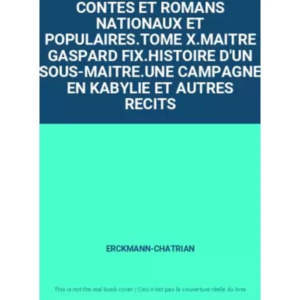 Contes ET Romans Nationaux ET Populaires.Tome X.Maitre Gaspard Fix.Histoire D'un SOUS-MAITRE.UNE Campagne EN Kabylie ET Autres Recits - ERCKMANN-CHATRIAN-image