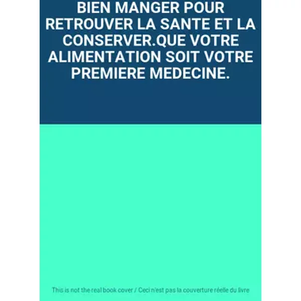 BIEN MANGER POUR RETROUVER LA SANTE ET LA CONSERVER.QUE VOTRE ALIMENTATION SOIT VOTRE PREMIERE MEDECINE.