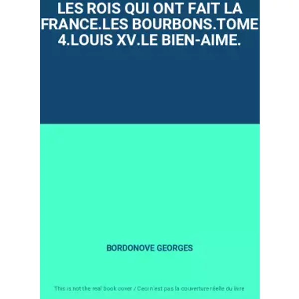 Les Rois Qui Ont Fait La France.Les Bourbons.Tome 4.LOUIS Xv.Le BIEN-AIME. - Bordonove Georges-image