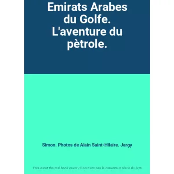 Emirats Arabes du Golfe. L'aventure du pètrole. - Simon. Photos de Alain Saint-Hilaire. Jargy