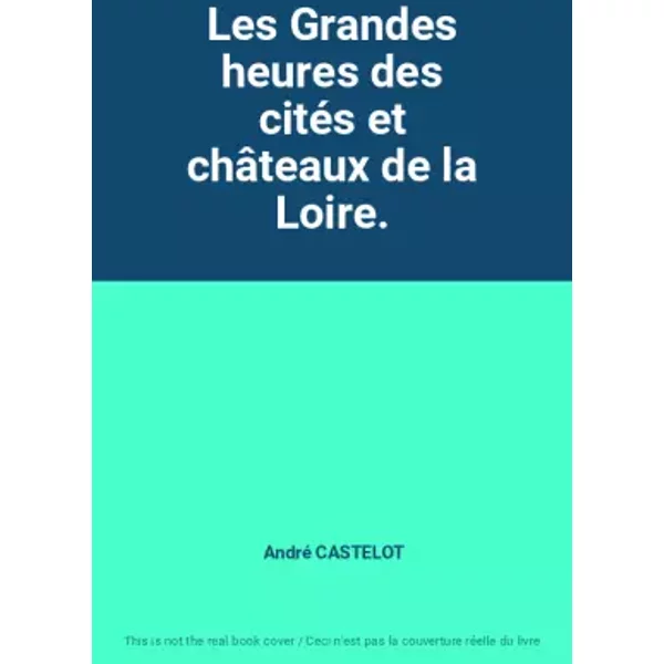 Les Grandes Heures Des CitéS Et ChâTeaux De La Loire. - André Castelot-image