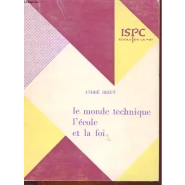 Le monde technique, l'ecole et la foi - l'ecole chretienne a-t-elle encore un sens aujourd'hui ? - ANDRE BRIEN