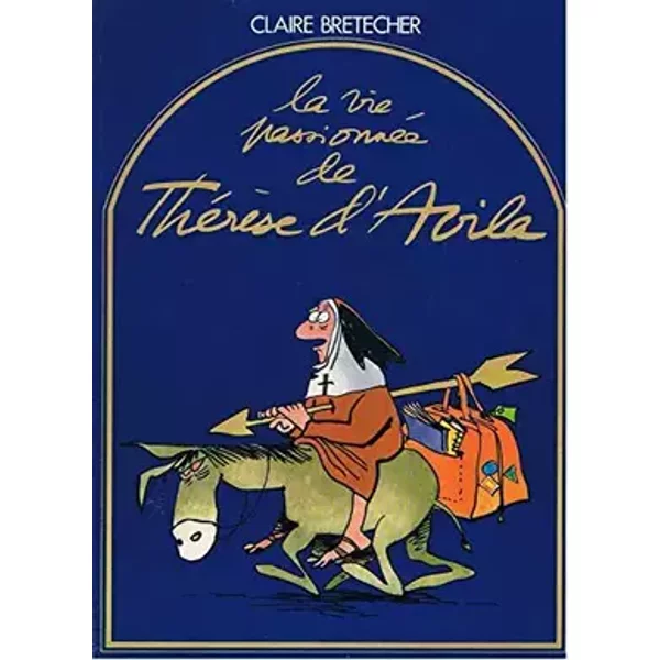 La Vie Passionnee De Therese D' Avila - Claire Bretécher