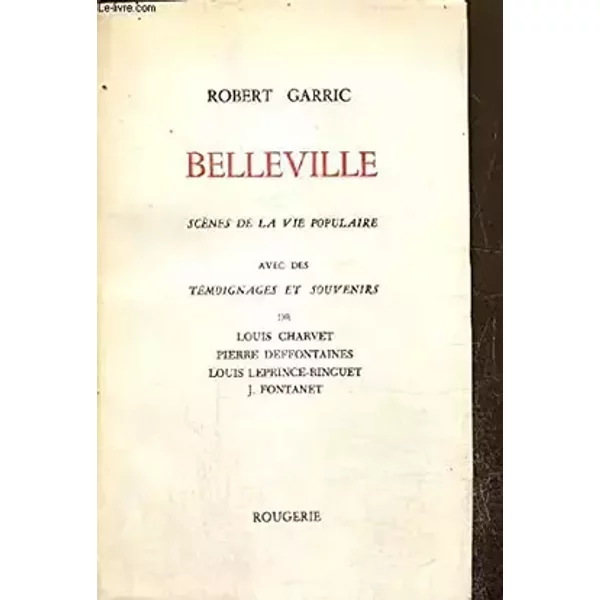 Belleville - Scenes de la vie populaire - Avec des temoignageset souvenirs de Louis Charvet, Pierre Deffontaines, Louis Leprince-Ringuet, J. - Garric Robert