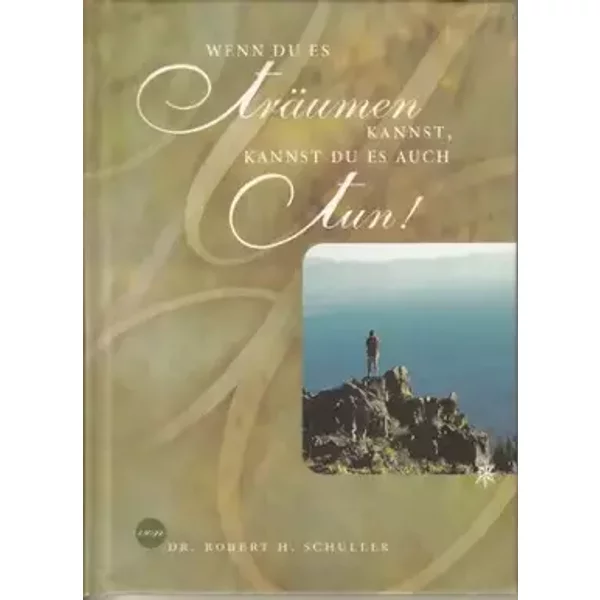 Wenn du es träumen kannst, kannst du es auch tun - Robert H. Schuller