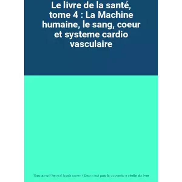 Le livre de la santé, tome 4 : La Machine humaine, le sang, coeur et systeme cardio vasculaire