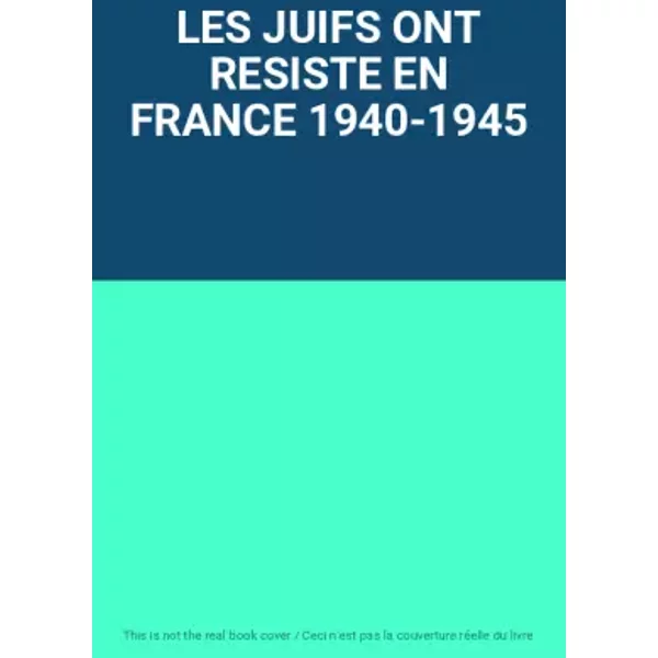 LES JUIFS ONT RESISTE EN FRANCE 1940-1945