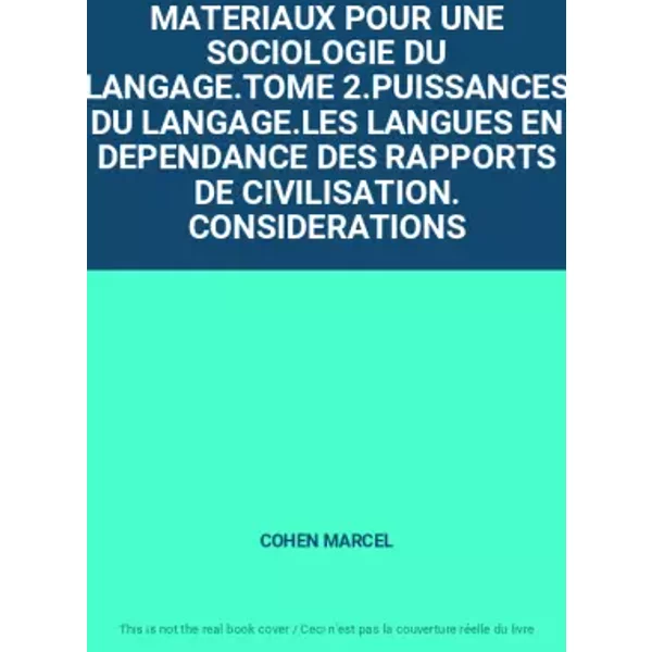 MATERIAUX POUR UNE SOCIOLOGIE DU LANGAGE.TOME 2.PUISSANCES DU LANGAGE.LES LANGUES EN DEPENDANCE DES RAPPORTS DE CIVILISATION. CONSIDERATIONS - COHEN MARCEL