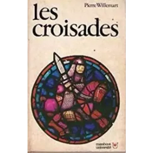 LES CROISADES.MYTHE ET REALITE DE LA GUERRE SAINTE. - Willemart Pierre
