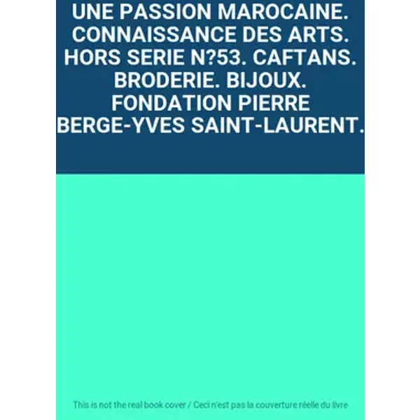 UNE PASSION MAROCAINE. CONNAISSANCE DES ARTS. HORS SERIE N?53. CAFTANS. BRODERIE. BIJOUX. FONDATION PIERRE BERGE-YVES SAINT-LAURENT.