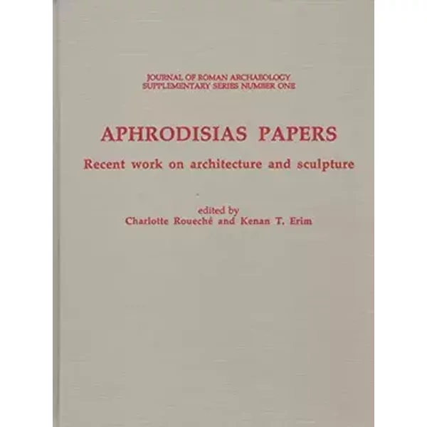 Aphrodisias Papers: recent work on architecture and sculpture - Charlotte and Erim, Kenan T. (Editors) Rouche
