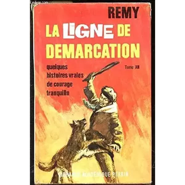 LA LIGNE DE DEMARCATION : QUELQUES HISTOIRES VRAIES DE COURAGE TRANQUILLE / TOME XII. - REMY A.