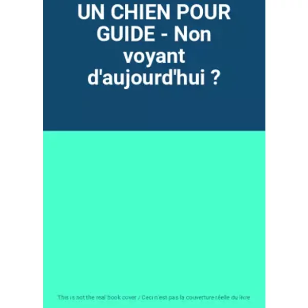 UN CHIEN POUR GUIDE - Non voyant d'aujourd'hui ?