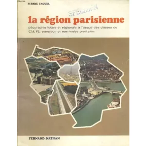 LA REGION PARISIENNE. GEOGRAPHIE LOCALE ET REGIONALE A L'USAGE DES CLASSES DE CM, FE, TRANSITION ET TERMINALES PRATIQUES. - PIERRE TAGUEL