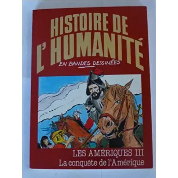 Les Amériques - III - La Conquête De l' Amérique - Histoire De l'humanité En Bandes Dessinées