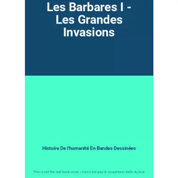 Les Barbares I - Les Grandes Invasions - Histoire De L'humanité En Bandes DessinéEs-image