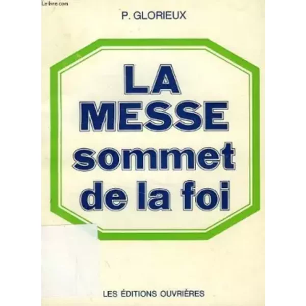 La messe sommet de la foi - GLORIEUX P.
