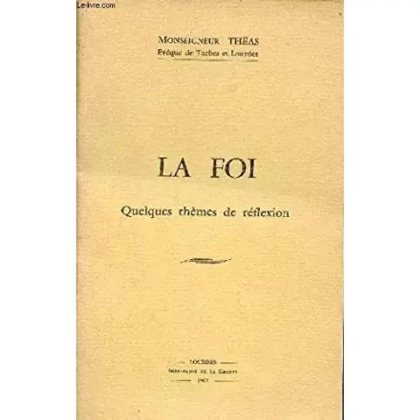 La foi quelques thèmes de réflexion. - Monseigneur Théas
