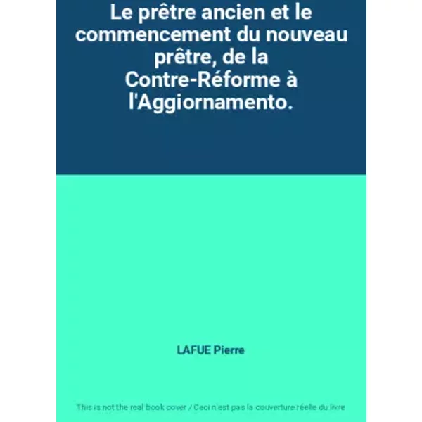 Le PrêTre Ancien Et Le Commencement Du Nouveau PrêTre, De La Contre-RéForme à L'aggiornamento. - Lafue Pierre-image