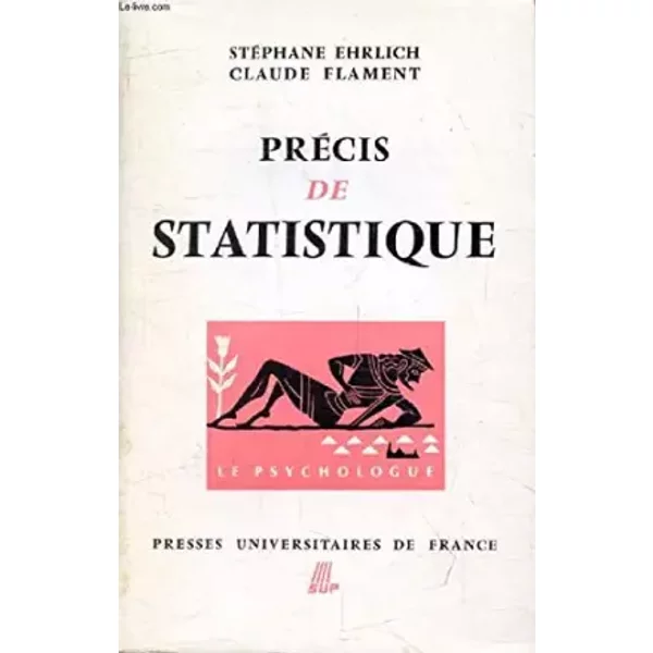 PRECIS DE STATISTIQUE - TROISIEME EDITION REVUE - LE PSYCHOLOGUE SECTION DIRIGEE PAR P. FRAISSE
