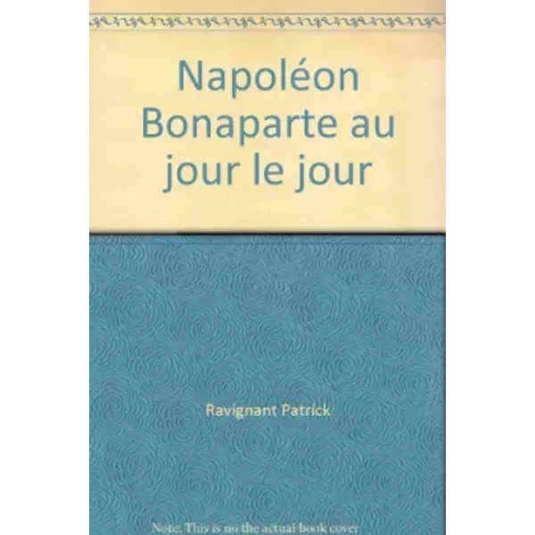 Napoléon Bonaparte au jour le jour - Ravignant Patrick