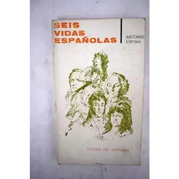 Seis vidas españolas. (Mª Isidra de Guzmán, Diego de Torres Villarroel, Mª Luisa de Parma, Isidoro Míquez, Lola Montes, Julián Romea). - Antonio.- ESPINA
