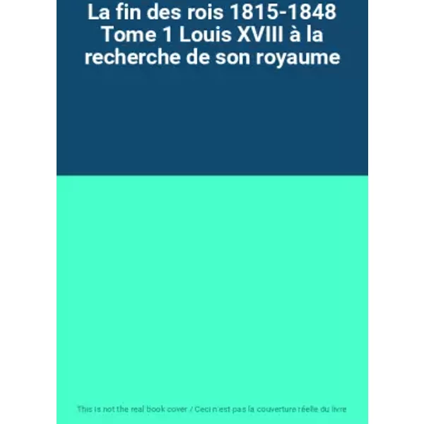 La Fin Des Rois 1815-1848 Tome 1 Louis Xviii à La Recherche De Son Royaume-image