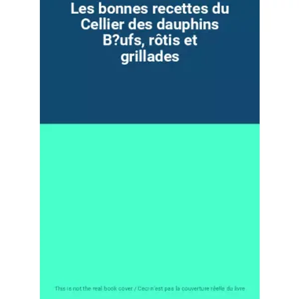 Les bonnes recettes du Cellier des dauphins B?ufs, rôtis et grillades