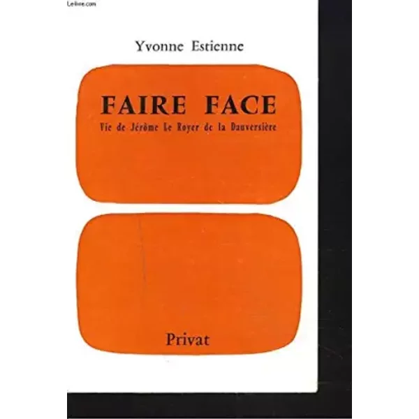 FAIRE FACE. VIE DE JEROME LE ROYER DE LA DAUVERSIERE - YVONNE ESTIENNE