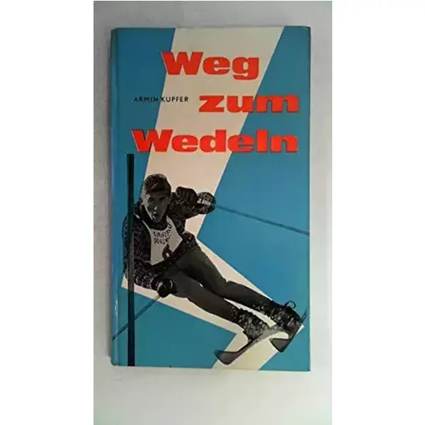 Weg zum Wedeln. Rhythmus und Fahrwucht. - Armin Kupfer
