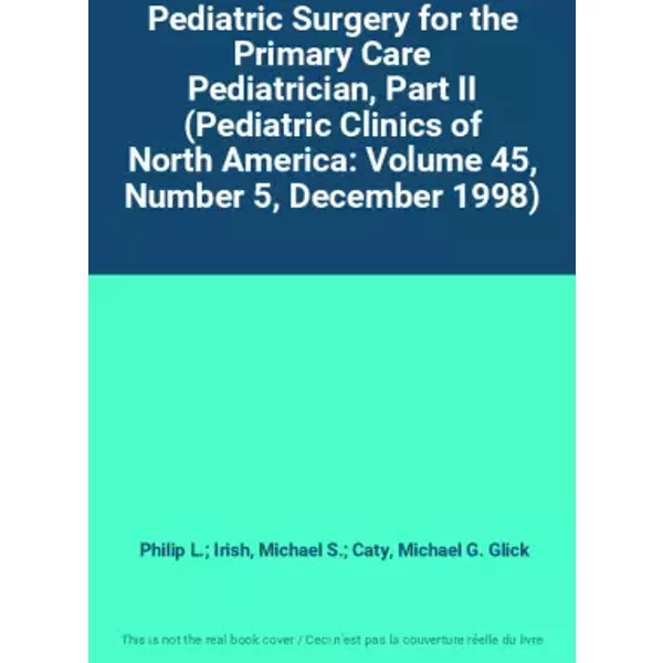 Pediatric Surgery for the Primary Care Pediatrician, Part II (Pediatric Clinics of North America: Volume 45, Number 5, December 1998) - Philip L.; Irish, Michael S.; Caty, Michael G. Glick