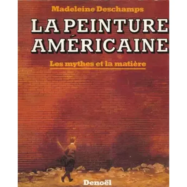 La peinture américaine. Les mythes et la matière. - Deschamps madeleine