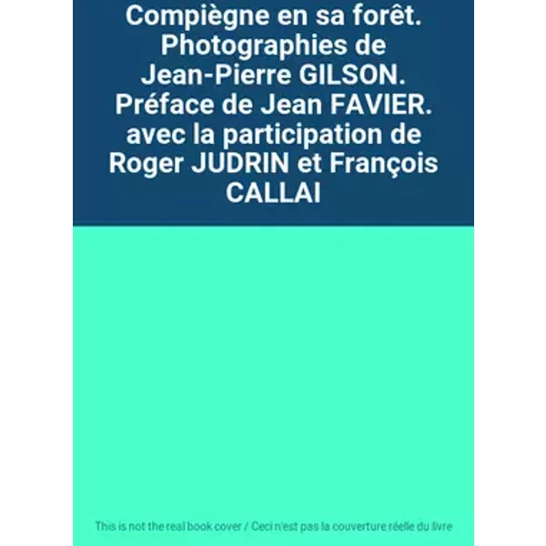 Compiègne en sa forêt. Photographies de Jean-Pierre GILSON. Préface de Jean FAVIER. avec la participation de Roger JUDRIN et François CALLAI