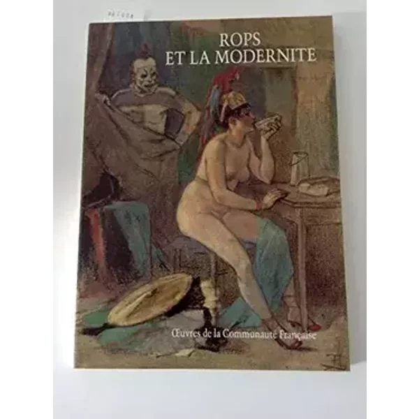 Rops Et La Modernite: Oeuvres De La Communaute Francaise, Acquisitions Recentes (1988-1990), Choix D'Oeuvres / Rops and Modernity: Works of - Felicien; Et Al Rops