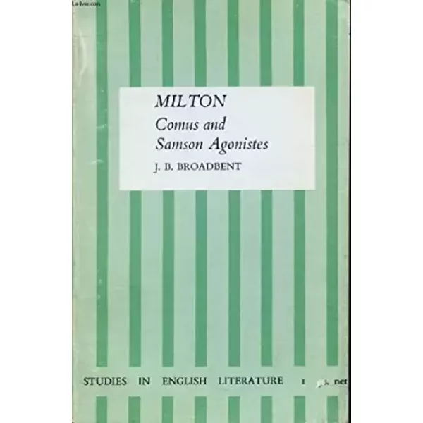 MILTON: COMUS AND SAMSON AGONISTES - BROADBENT J. B.